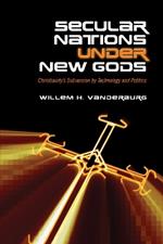 Secular Nations under New Gods: Christianity's Subversion by Technology and Politics