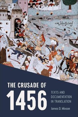 The Crusade of 1456: Texts and Documentation in Translation - James D. Mixson - cover