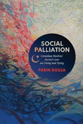 Social Palliation: Canadian Muslims' Storied Lives on Living and Dying - Parin Dossa - cover