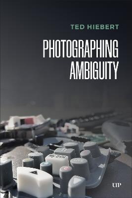Photographing Ambiguity - Ted Hiebert - cover