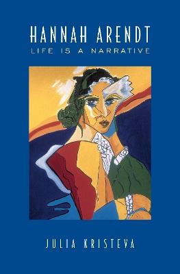 Hannah Arendt: Life Is a Narrative - Julia Kristeva - cover