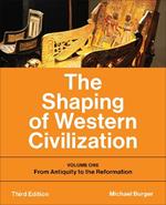 The Shaping of Western Civilization: Volume One: From Antiquity to the Reformation, Third Edition