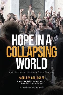 Hope in a Collapsing World: Youth, Theatre, and Listening as a Political Alternative - Kathleen Gallagher - cover