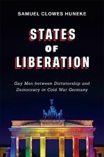 States of Liberation: Gay Men between Dictatorship and Democracy in Cold War Germany