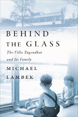 Behind the Glass: The Villa Tugendhat and Its Family - Michael Lambek - cover