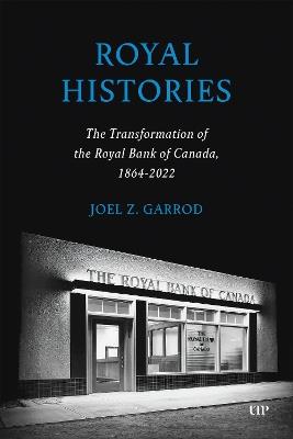 Royal Histories: The Transformation of the Royal Bank of Canada, 1864-2022 - Joel Z. Garrod - cover