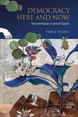 Democracy Here and Now: The Exemplary Case of Spain - Pablo Ouziel - cover