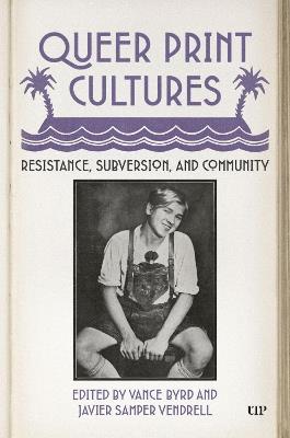 Queer Print Cultures: Resistance, Subversion, and Community - Javier Samper Vendrell,Vance Byrd - cover