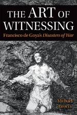 The Art of Witnessing: Francisco de Goya's Disasters of War