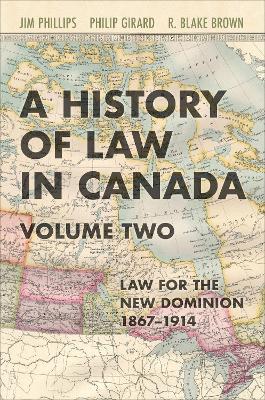 A History of Law in Canada, Volume Two: Law for a New Dominion, 1867-1914 - Jim Phillips,Philip Girard,R. Blake Brown - cover