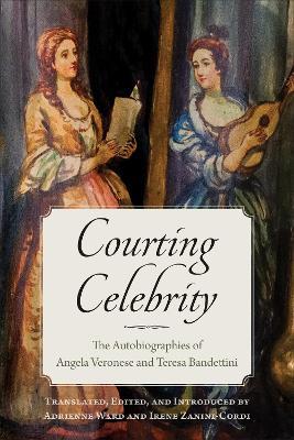 Courting Celebrity: The Autobiographies of Angela Veronese and Teresa Bandettini - cover