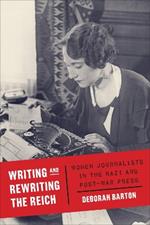 Writing and Rewriting the Reich: Women Journalists in the Nazi and Post-War Press
