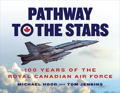 Pathway to the Stars: 100 Years of the Royal Canadian Air Force - Michael Hood,Tom Jenkins - cover