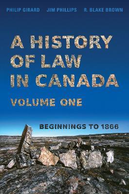 A History of Law in Canada, Volume One: Beginnings to 1866 - Philip Girard,Jim Phillips,R. Blake Brown - cover