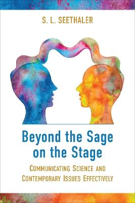 Beyond the Sage on the Stage: Communicating Science and Contemporary Issues Effectively - S.L. Seethaler - cover
