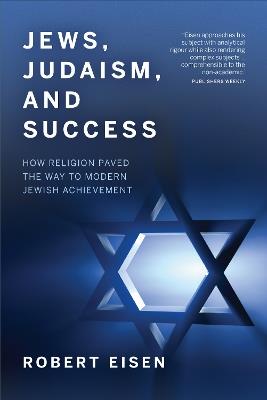 Jews, Judaism, and Success: How Religion Paved the Way to Modern Jewish Achievement - Robert Eisen - cover