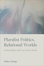 Pluralist Politics, Relational Worlds: Vulnerability and Care of the Earth