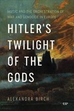 Hitler's Twilight of the Gods: Music and the Orchestration of War and Genocide in Europe