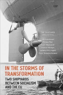 In the Storms of Transformation: Two Shipyards Between Socialism and the EU - Ulf Brunnbauer,Philipp Ther,Piotr Filipkowski - cover