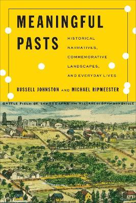 Meaningful Pasts: Historical Narratives, Commemorative Landscapes, and Everyday Lives - Russell Johnston,Michael Ripmeester - cover