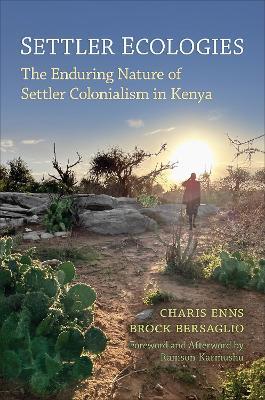 Settler Ecologies: The Enduring Nature of Settler Colonialism in Kenya - Charis Enns,Brock Bersaglio - cover