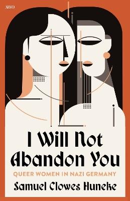 I Will not Abandon You: Queer Women in Nazi Germany - Samuel Clowes Huneke - cover
