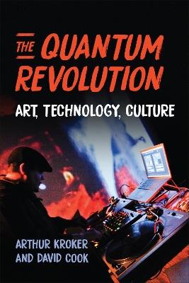 The Quantum Revolution: Art, Technology, Culture - Arthur Kroker,David Cook - cover