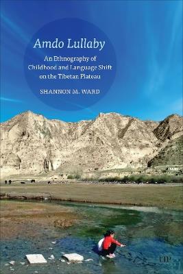 Amdo Lullaby: An Ethnography of Childhood and Language Shift on the Tibetan Plateau - Shannon Ward - cover