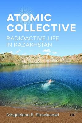 Atomic Collective: Radioactive Life in Kazakhstan - Magdalena E. Stawkowski - cover