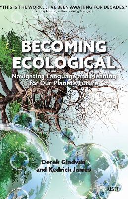 Becoming Ecological: Navigating Language and Meaning for Our Planet's Future - Derek Gladwin,Kedrick James - cover