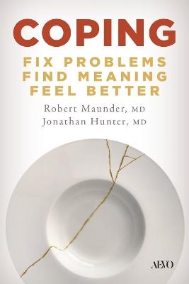 Coping: Fix Problems, Find Meaning, Feel Better - Robert Maunder, MD,Jonathan Hunter, MD - cover
