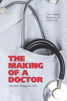 The Making of a Doctor: The Hidden Realities of Medicine - Michelle Izmaylov - cover