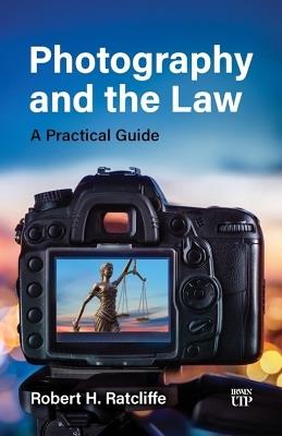 Photography and the Law: A Practical Guide - Robert H. Ratcliffe - cover