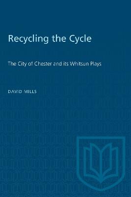Recycling the Cycle: The City of Chester and Its Whitsun Plays - David Mills - cover