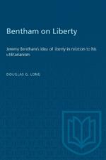 Bentham on Liberty: Jeremy Bentham's Idea of Liberty in Relation to His Utilitarianism