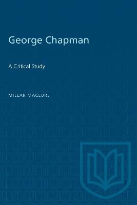 George Chapman: A Critical Study - Millar MacLure - cover