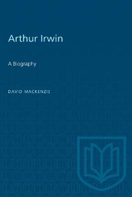 Arthur Irwin: A Biography - David MacKenzie - cover