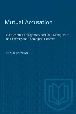 Mutual Accusation: Seventeenth-Century Body and Soul Dialogues in Their Literary and Theological Context - Rosalie Osmond - cover