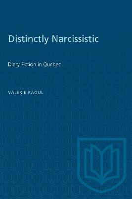 Distinctly Narcissistic: Diary Fiction in Quebec - Valerie Raoul - cover