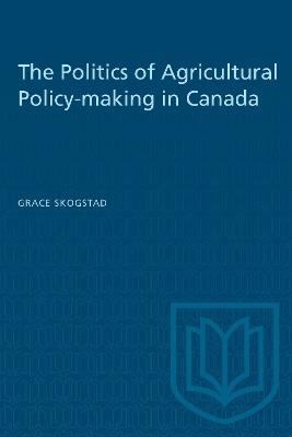 The Politics of Agricultural Policy-making in Canada - Grace Skogstad - cover