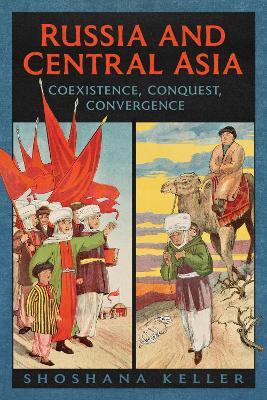 Russia and Central Asia: Coexistence, Conquest, Convergence - Shoshana Keller - cover