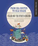 From Sea Routes to Silk Roads: Fujian and the Ryukyu Kingdom