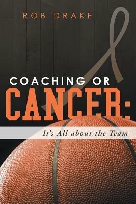 Coaching or Cancer: Its All about the Team - Rob Drake - cover