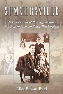 Summersville: My Family's Life of Privilege, Politics, and Passion in Small-Town West Virginia - Alice Bryant Byrd - cover
