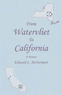From Watervliet to California: A Memoir - Edward L McDermott - cover