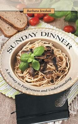 Sunday Dinner: A Journey to Forgiveness and Understanding - Barbara Jenshak - cover