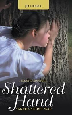 Shattered Hand: Sarah's Secret War - Jd Liddle - cover