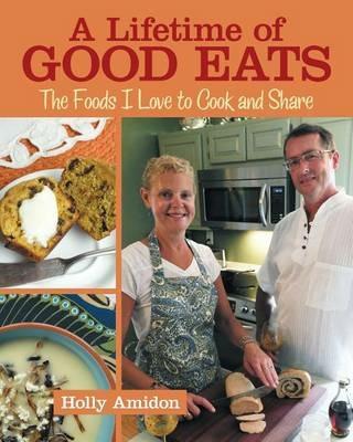 A Lifetime of Good Eats: The Foods I Love to Cook and Share - Holly Amidon - cover