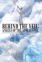 Behind the Veil: Angels of the Apocalypse - J E Bandy - cover
