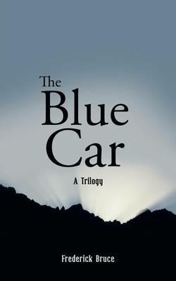 The Blue Car: A Trilogy - Frederick Bruce - cover
